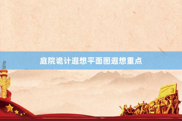 庭院诡计遐想平面图遐想重点