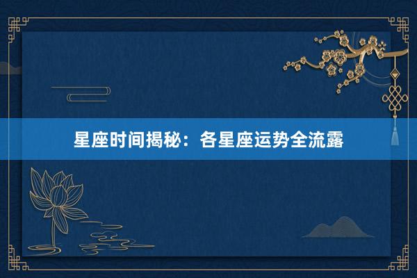星座时间揭秘：各星座运势全流露